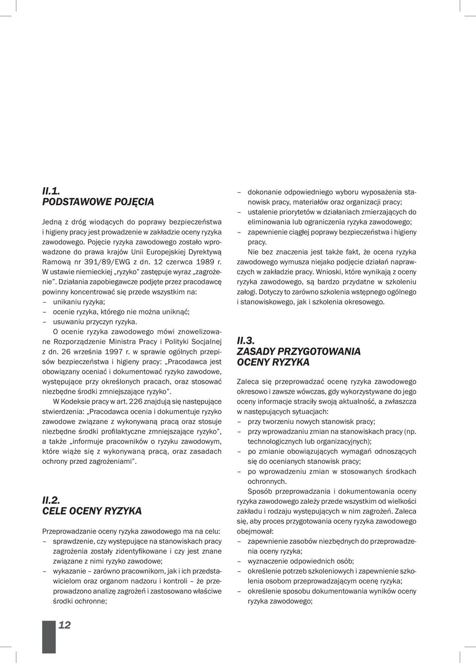 Działania zapobiegawcze podjęte przez pracodawcę powinny koncentrować się przede wszystkim na: unikaniu ryzyka; ocenie ryzyka, którego nie można uniknąć; usuwaniu przyczyn ryzyka.