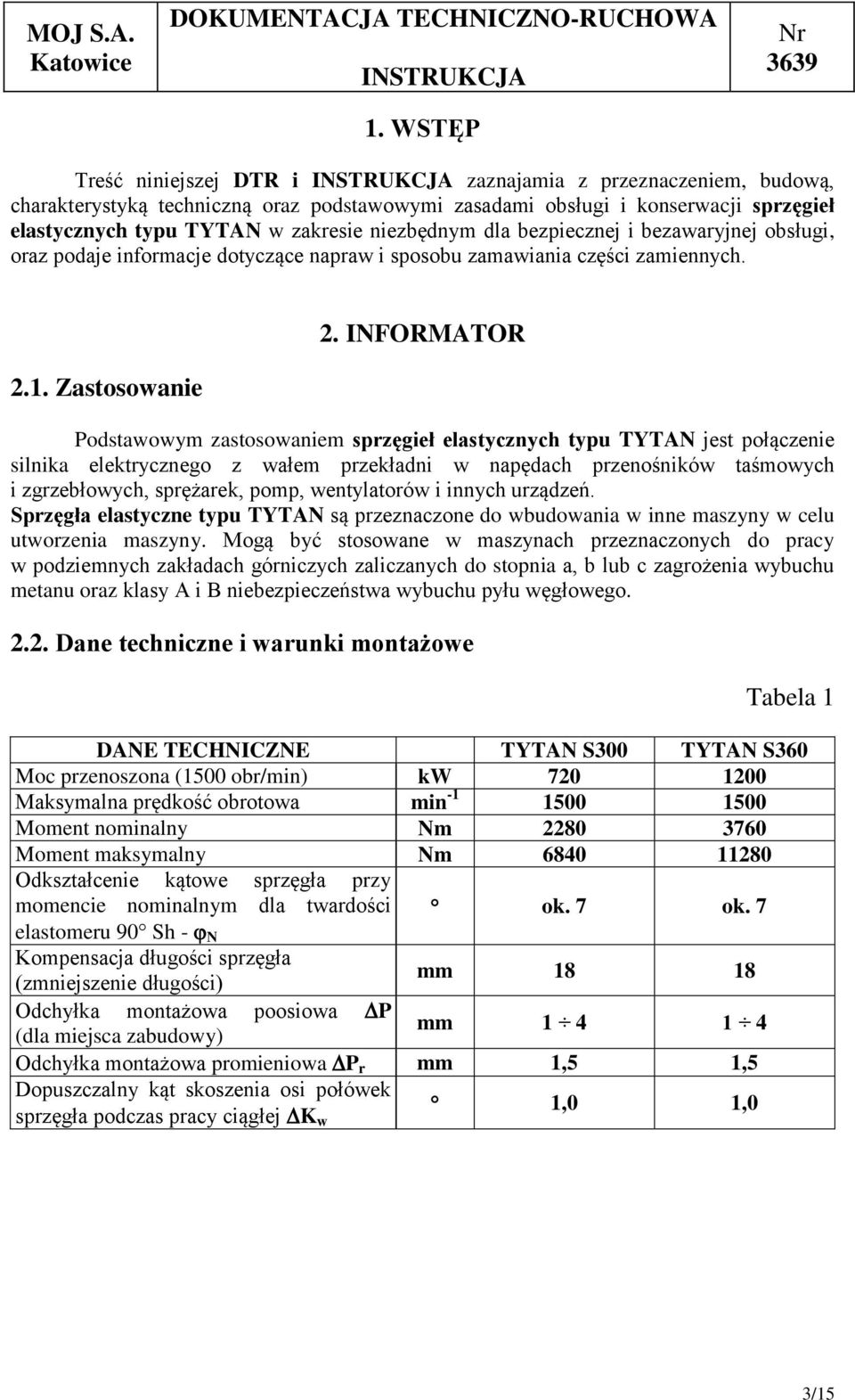 INFORMATOR Podstawowym zastosowaniem sprzęgieł elastycznych typu TYTAN jest połączenie silnika elektrycznego z wałem przekładni w napędach przenośników taśmowych i zgrzebłowych, sprężarek, pomp,