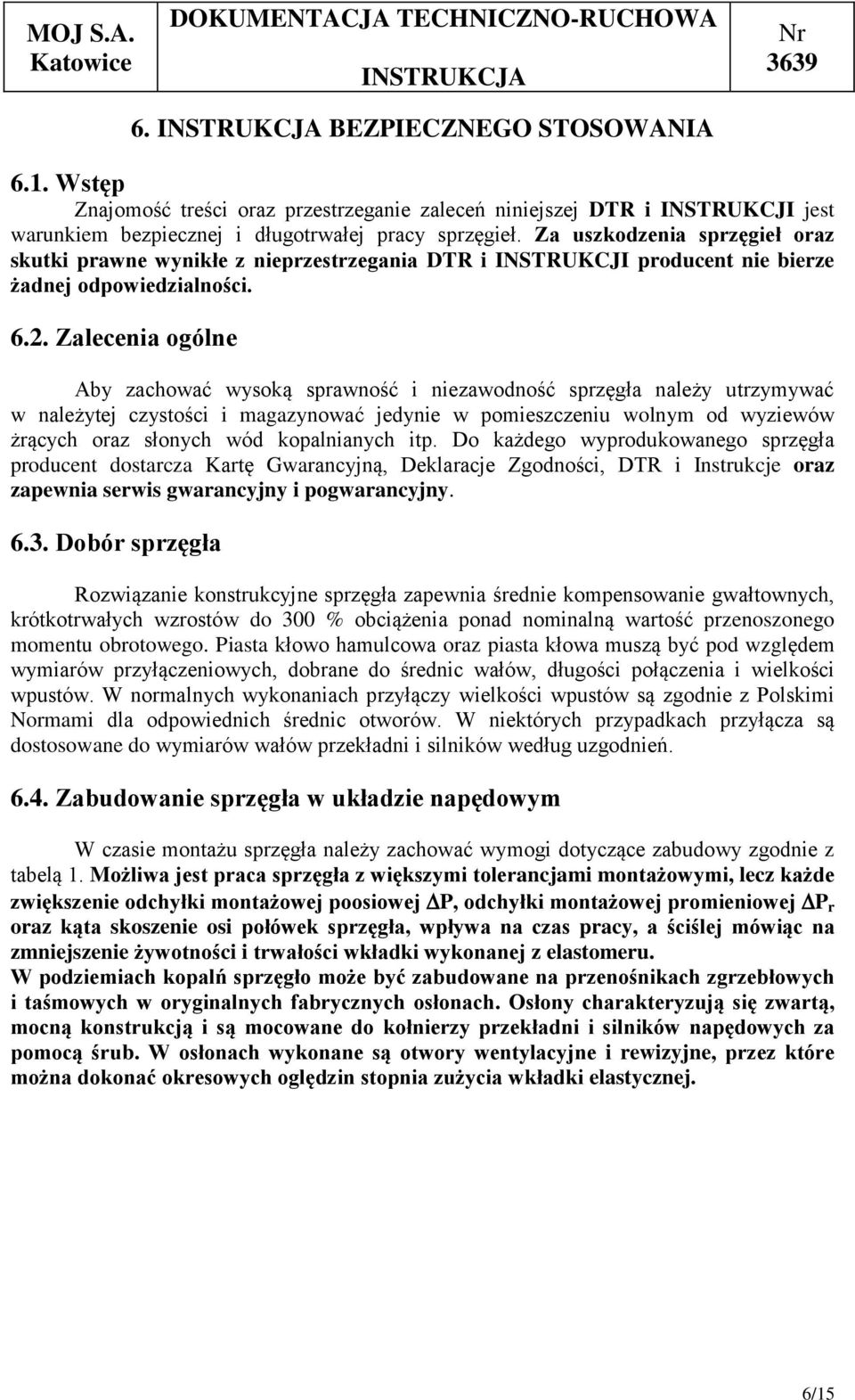 Zalecenia ogólne Aby zachować wysoką sprawność i niezawodność sprzęgła należy utrzymywać w należytej czystości i magazynować jedynie w pomieszczeniu wolnym od wyziewów żrących oraz słonych wód