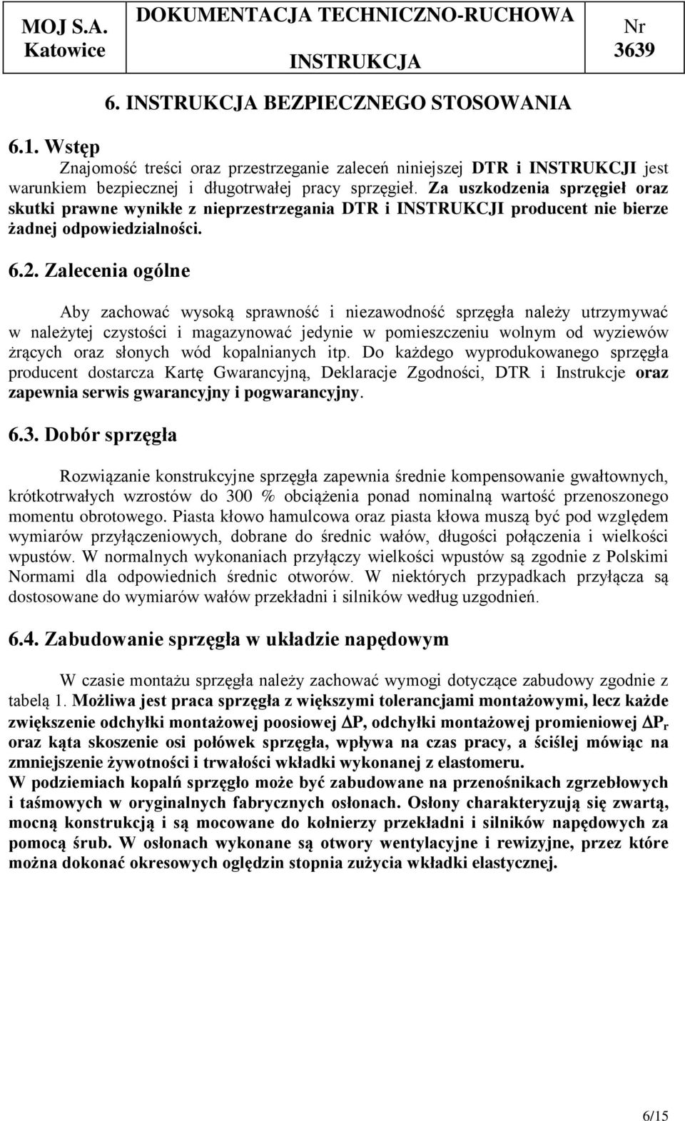 Zalecenia ogólne Aby zachować wysoką sprawność i niezawodność sprzęgła należy utrzymywać w należytej czystości i magazynować jedynie w pomieszczeniu wolnym od wyziewów żrących oraz słonych wód