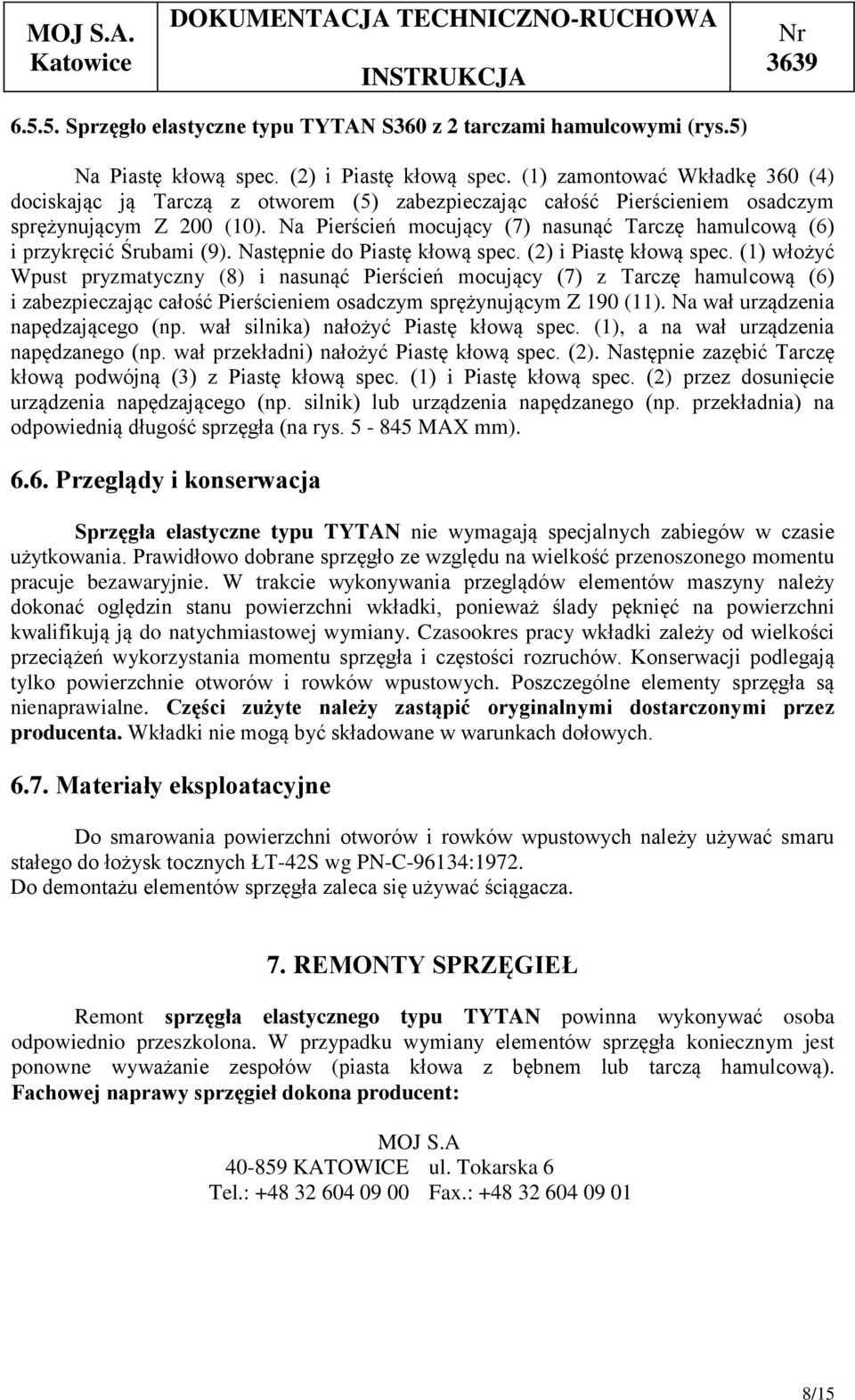 Na Pierścień mocujący (7) nasunąć Tarczę hamulcową (6) i przykręcić Śrubami (9). Następnie do Piastę kłową spec. (2) i Piastę kłową spec.