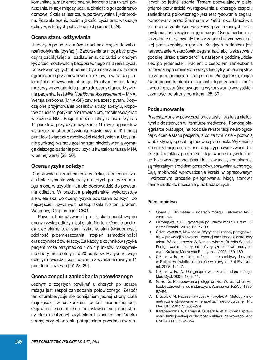 Zaburzenia te mogą być przyczyną zachłyśnięcia i zadławienia, co budzi w chorym lęk przed możliwością bezpośredniego narażenia życia.
