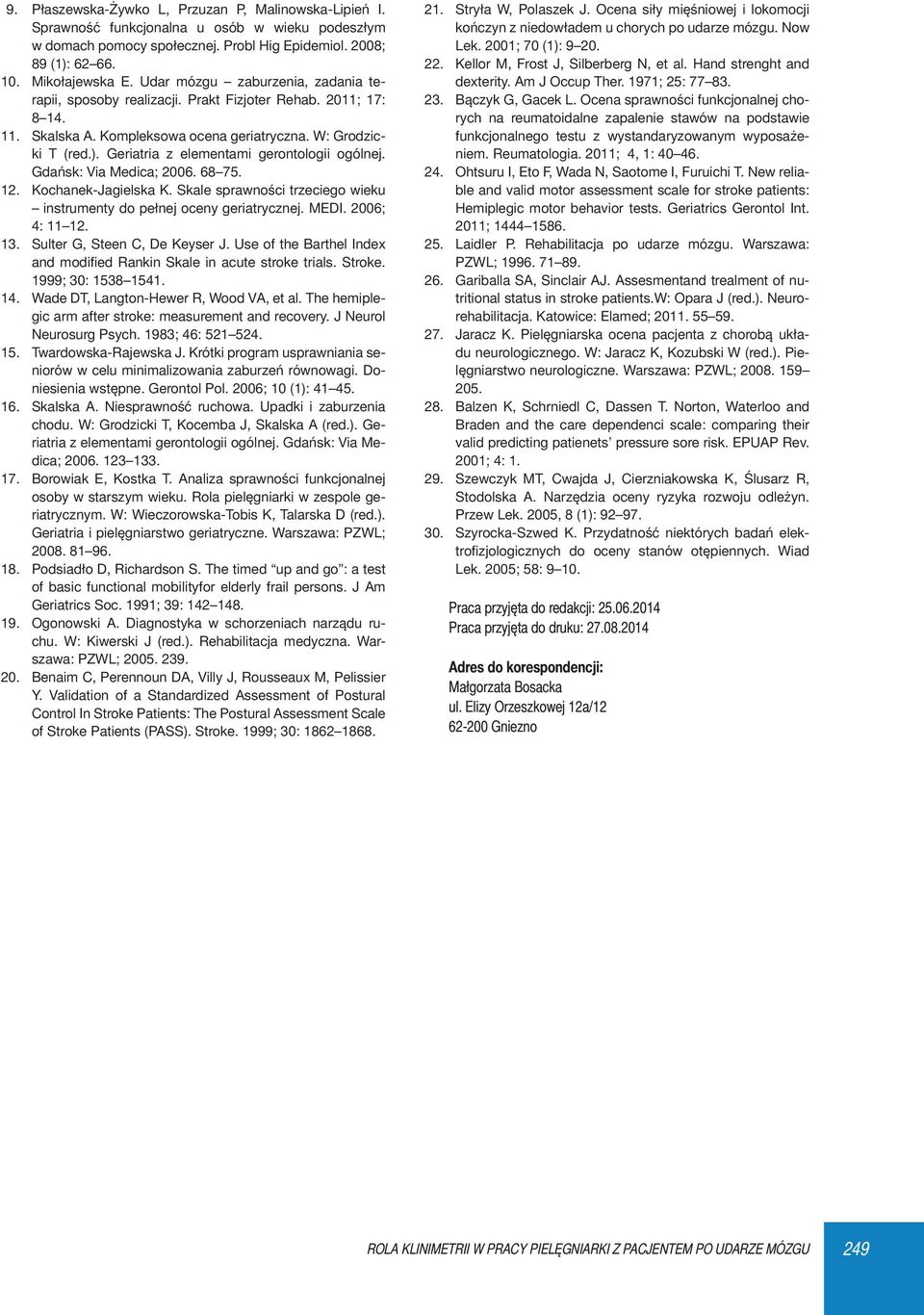 Gdańsk: Via Medica; 2006. 68 75. Kochanek-Jagielska K. Skale sprawności trzeciego wieku instrumenty do pełnej oceny geriatrycznej. MEDI. 2006; 4: 11 12. Sulter G, Steen C, De Keyser J.