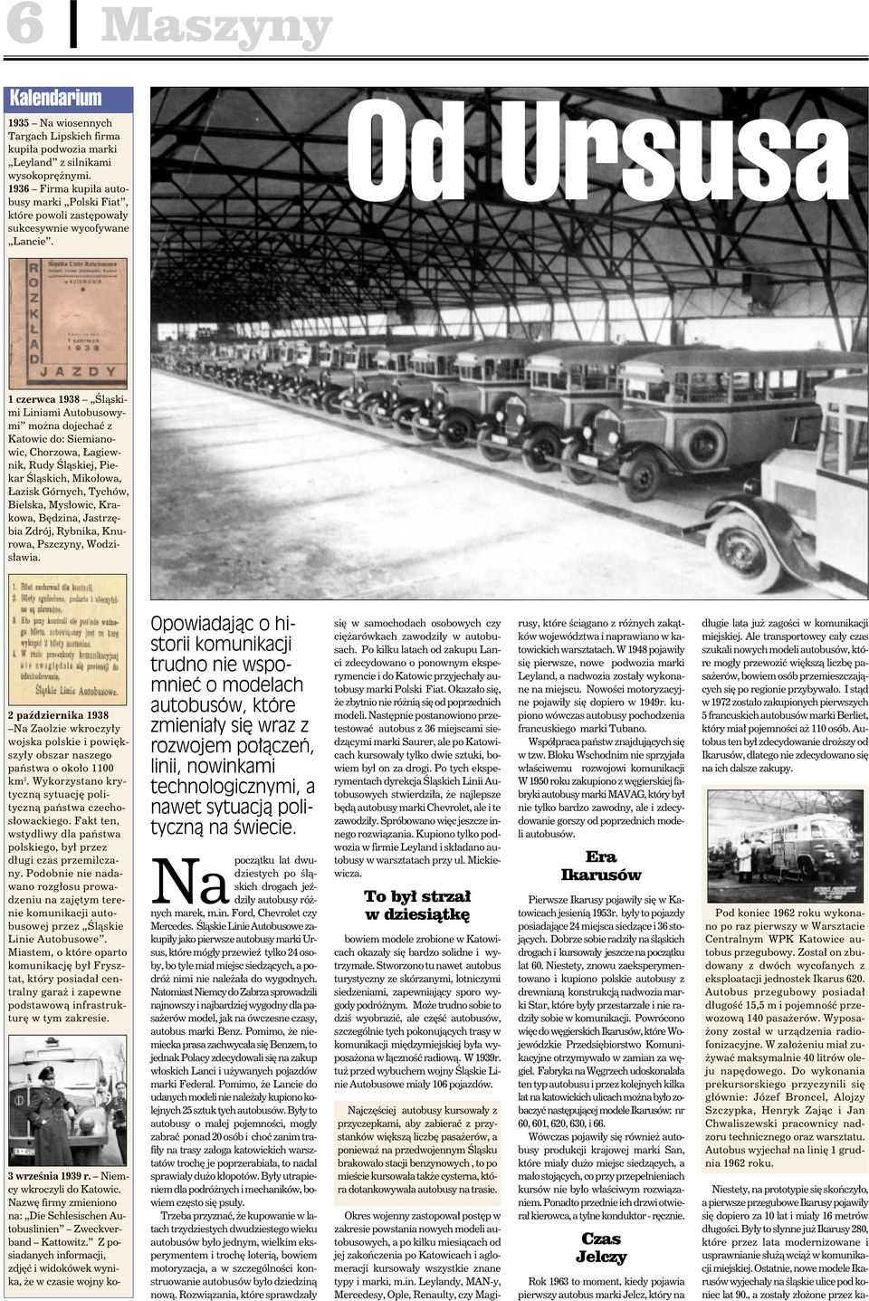 Od Ursusa 1 czerwca 1938 Śląskimi Liniami Autobusowymi można dojechać z Katowic do: Siemianowic, Chorzowa, Łagiewnik, Rudy Śląskiej, Piekar Śląskich, Mikołowa, Łazisk Górnych, Tychów, Bielska,