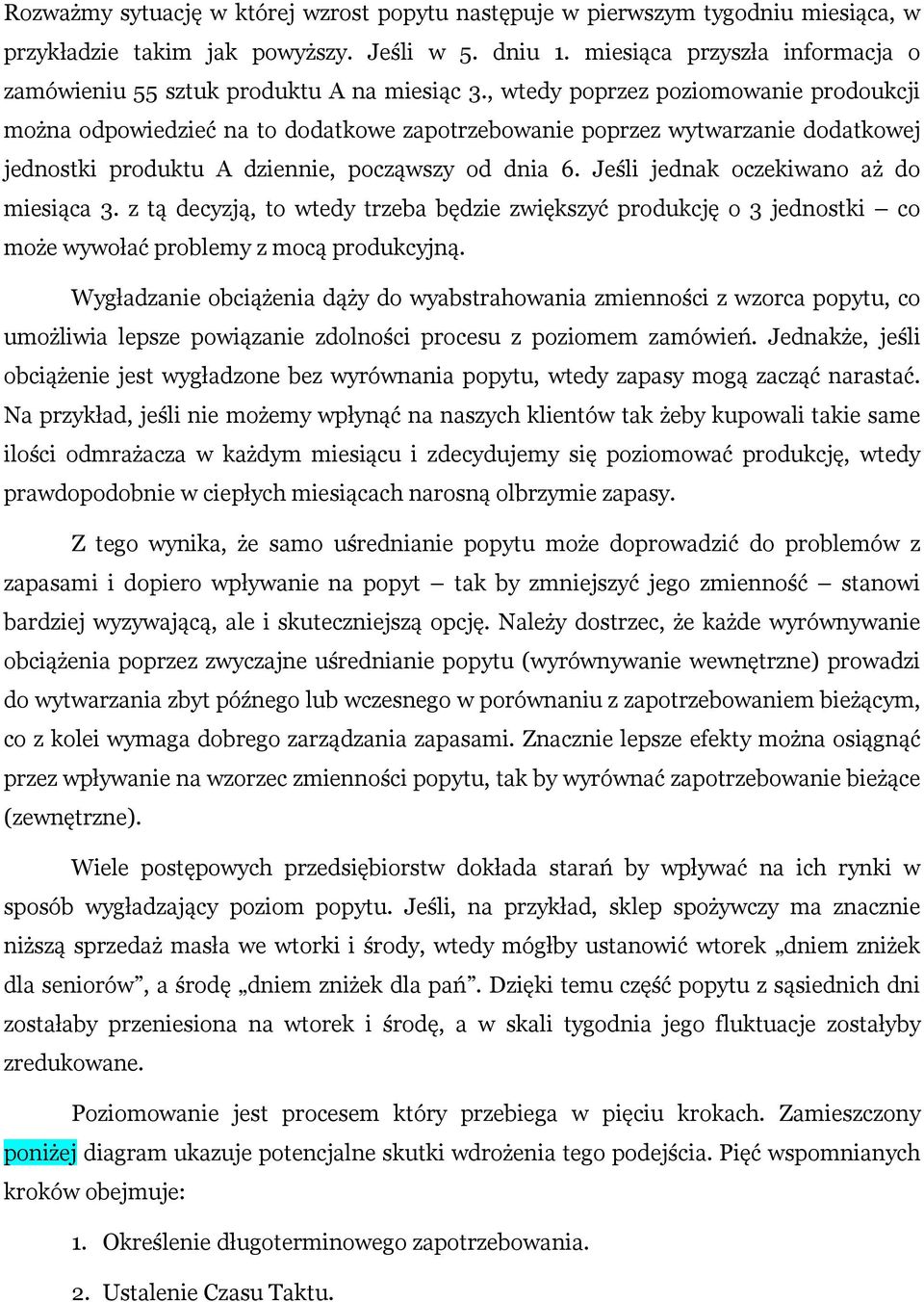 , wtedy poprzez poziomowanie prodoukcji można odpowiedzieć na to dodatkowe zapotrzebowanie poprzez wytwarzanie dodatkowej jednostki produktu A dziennie, począwszy od dnia 6.