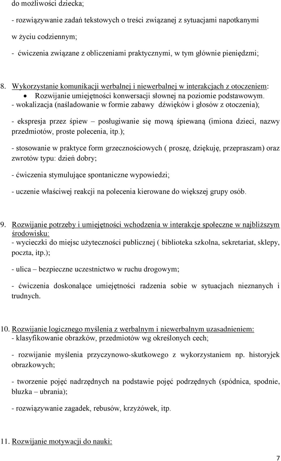 - wokalizacja (naśladowanie w formie zabawy dźwięków i głosów z otoczenia); - ekspresja przez śpiew posługiwanie się mową śpiewaną (imiona dzieci, nazwy przedmiotów, proste polecenia, itp.