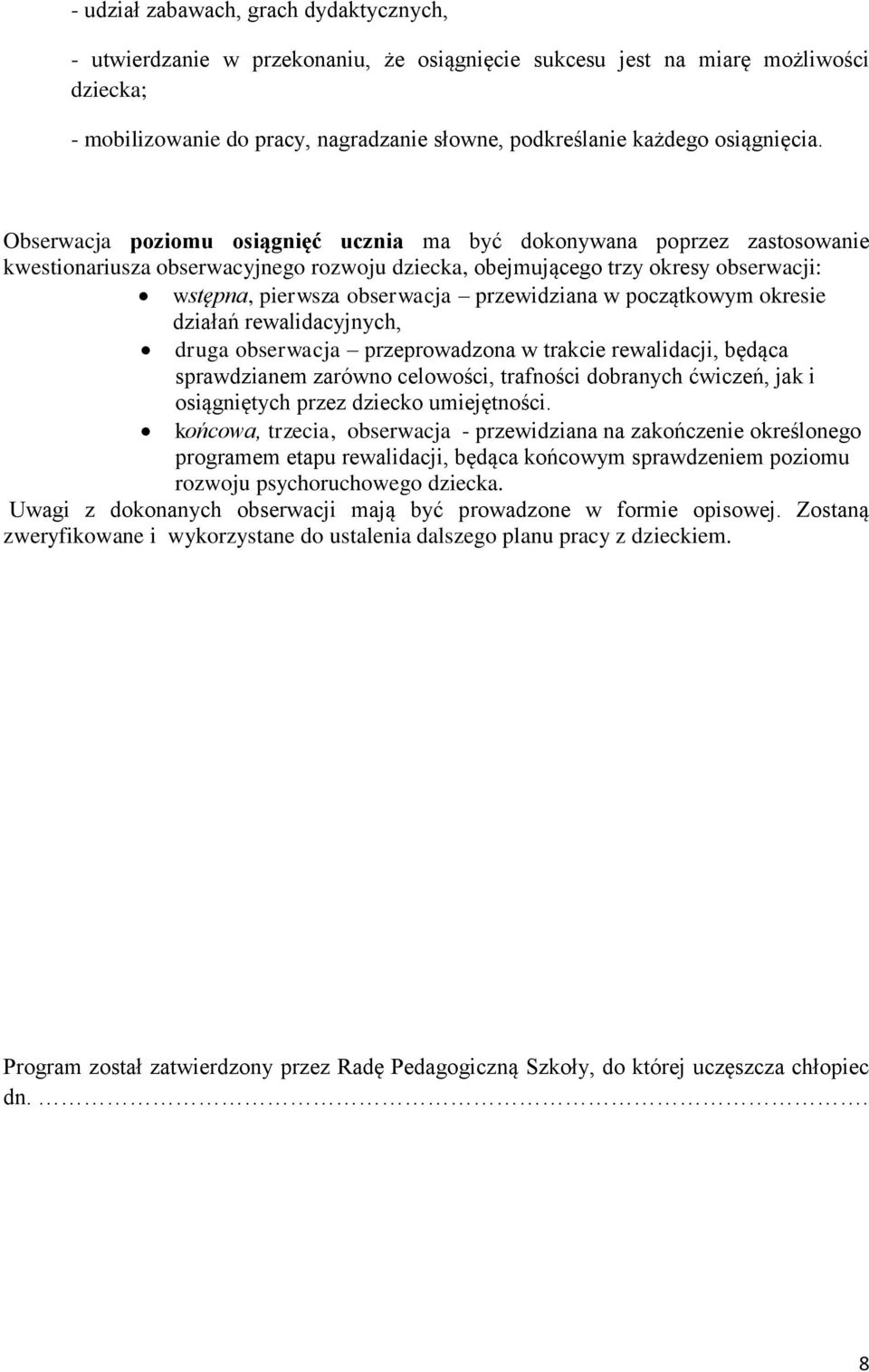 Obserwacja poziomu osiągnięć ucznia ma być dokonywana poprzez zastosowanie kwestionariusza obserwacyjnego rozwoju dziecka, obejmującego trzy okresy obserwacji: wstępna, pierwsza obserwacja