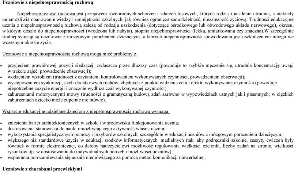 Trudności edukacyjne ucznia z niepełnosprawnością ruchową zależą od rodzaju uszkodzenia (dotyczące ośrodkowego lub obwodowego układu nerwowego), okresu, w którym doszło do niepełnosprawności