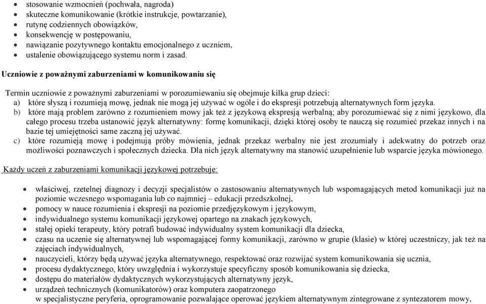 Uczniowie z poważnymi zaburzeniami w komunikowaniu się Termin uczniowie z poważnymi zaburzeniami w porozumiewaniu się obejmuje kilka grup dzieci: a) które słyszą i rozumieją mowę, jednak nie mogą jej