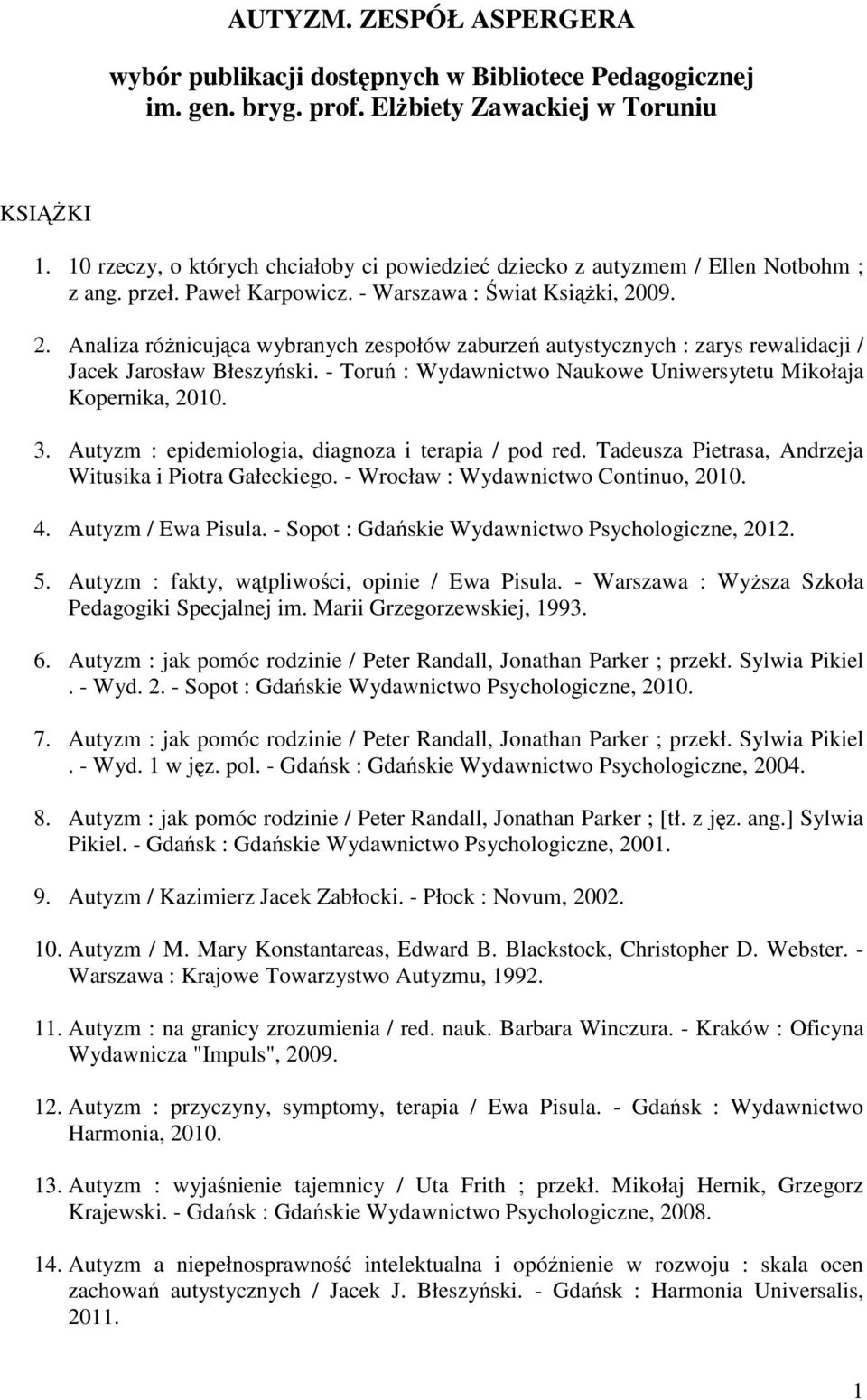 09. 2. Analiza różnicująca wybranych zespołów zaburzeń autystycznych : zarys rewalidacji / Jacek Jarosław Błeszyński. - Toruń : Wydawnictwo Naukowe Uniwersytetu Mikołaja Kopernika, 2010. 3.