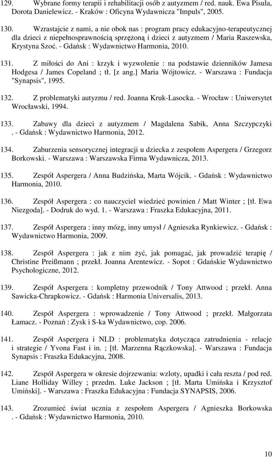 - Gdańsk : Wydawnictwo Harmonia, 2010. 131. Z miłości do Ani : krzyk i wyzwolenie : na podstawie dzienników Jamesa Hodgesa / James Copeland ; tł. [z ang.] Maria Wójtowicz.