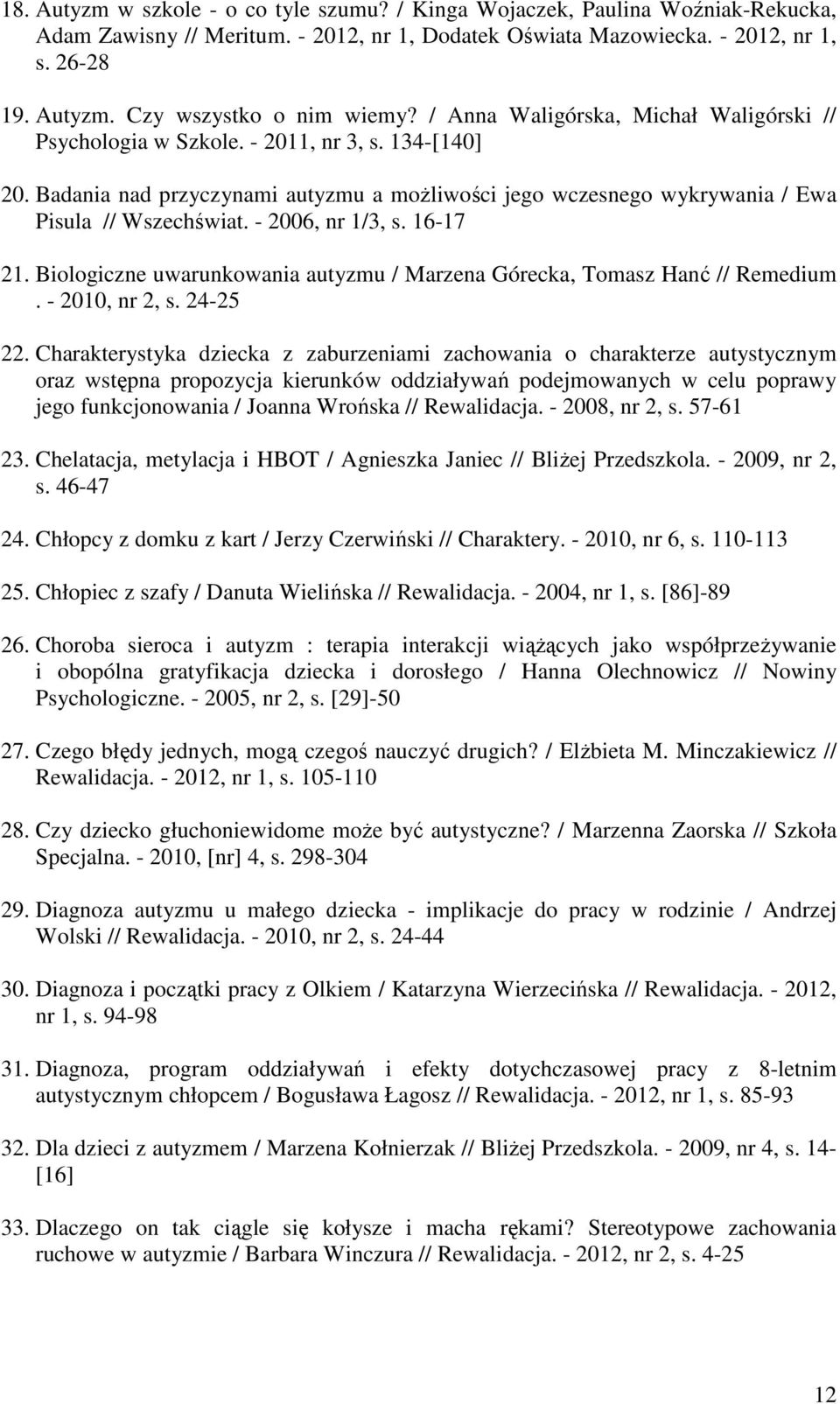 - 2006, nr 1/3, s. 16-17 21. Biologiczne uwarunkowania autyzmu / Marzena Górecka, Tomasz Hanć // Remedium. - 2010, nr 2, s. 24-25 22.