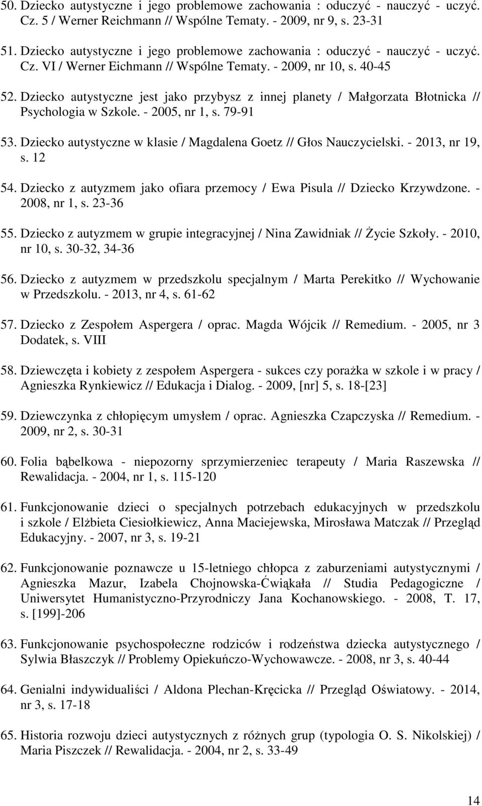 Dziecko autystyczne jest jako przybysz z innej planety / Małgorzata Błotnicka // Psychologia w Szkole. - 2005, nr 1, s. 79-91 53. Dziecko autystyczne w klasie / Magdalena Goetz // Głos Nauczycielski.