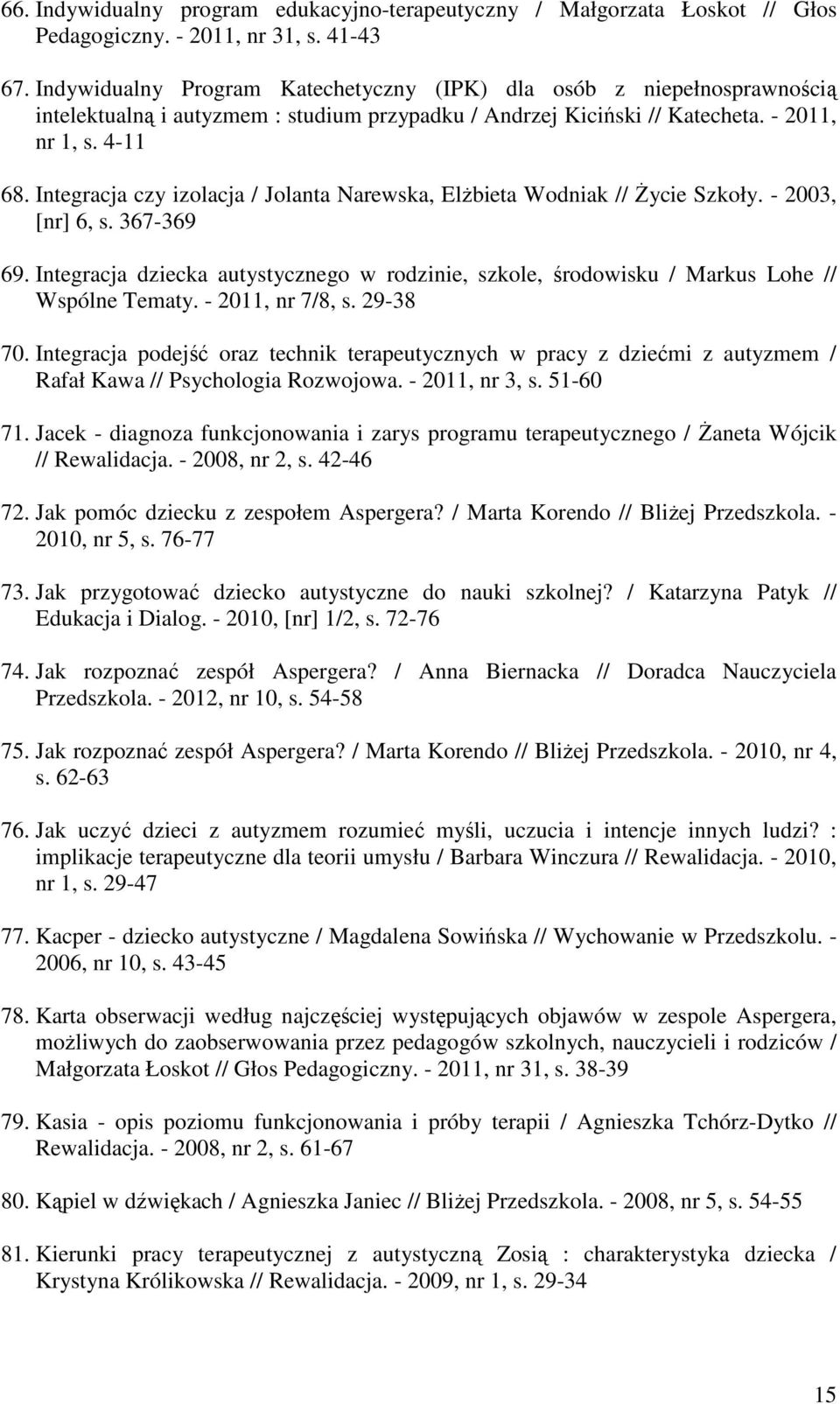 Integracja czy izolacja / Jolanta Narewska, Elżbieta Wodniak // Życie Szkoły. - 2003, [nr] 6, s. 367-369 69.