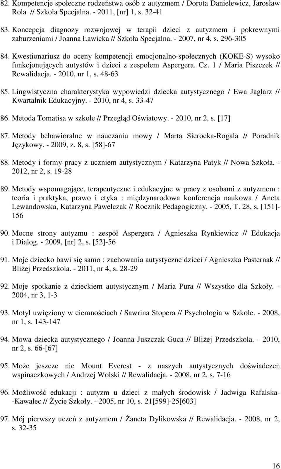 Kwestionariusz do oceny kompetencji emocjonalno-społecznych (KOKE-S) wysoko funkcjonujących autystów i dzieci z zespołem Aspergera. Cz. 1 / Maria Piszczek // Rewalidacja. - 2010, nr 1, s. 48-63 85.