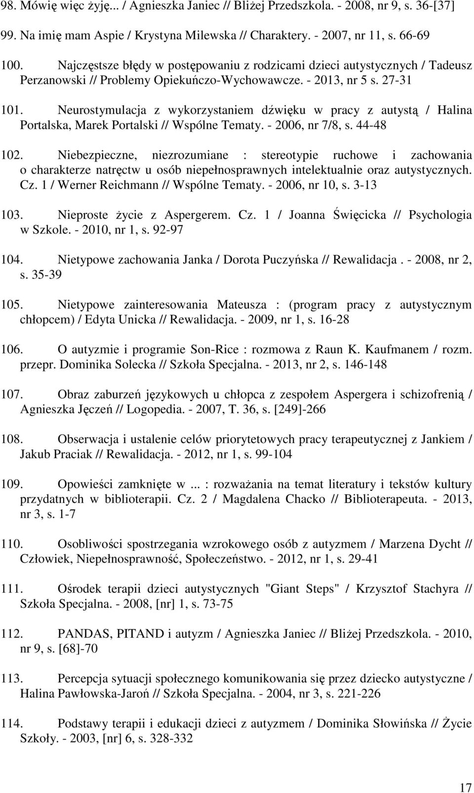 Neurostymulacja z wykorzystaniem dźwięku w pracy z autystą / Halina Portalska, Marek Portalski // Wspólne Tematy. - 2006, nr 7/8, s. 44-48 102.