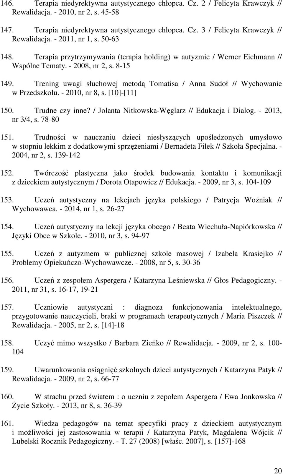 Trening uwagi słuchowej metodą Tomatisa / Anna Sudoł // Wychowanie w Przedszkolu. - 2010, nr 8, s. [10]-[11] 150. Trudne czy inne? / Jolanta Nitkowska-Węglarz // Edukacja i Dialog. - 2013, nr 3/4, s.