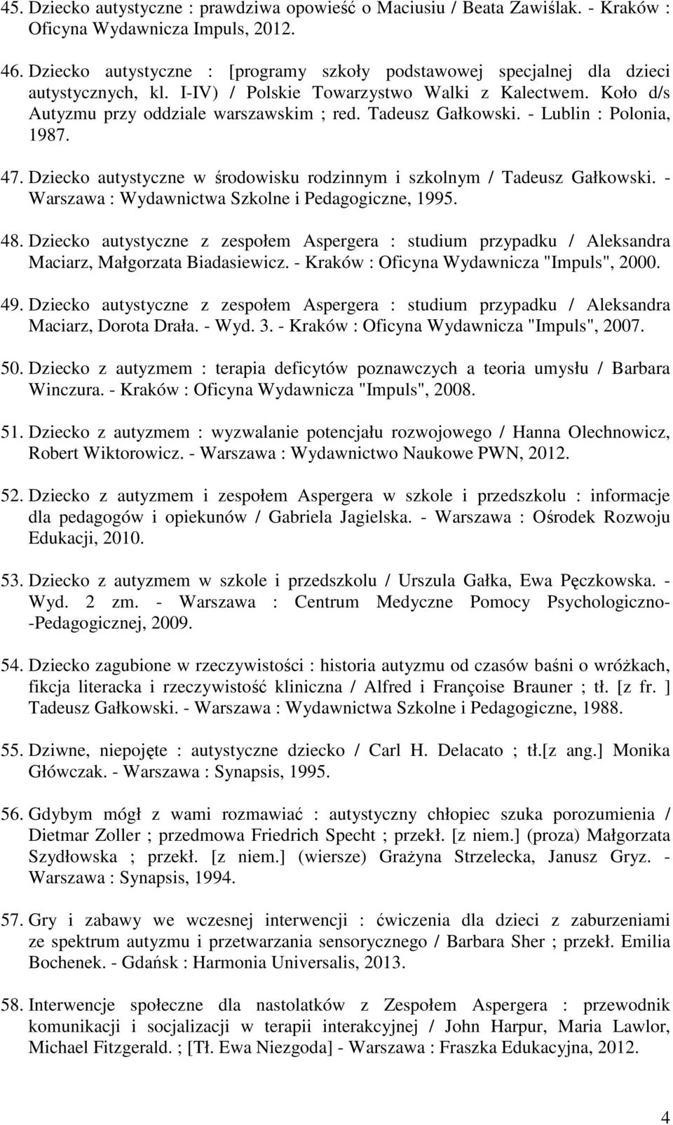 Tadeusz Gałkowski. - Lublin : Polonia, 1987. 47. Dziecko autystyczne w środowisku rodzinnym i szkolnym / Tadeusz Gałkowski. - Warszawa : Wydawnictwa Szkolne i Pedagogiczne, 1995. 48.