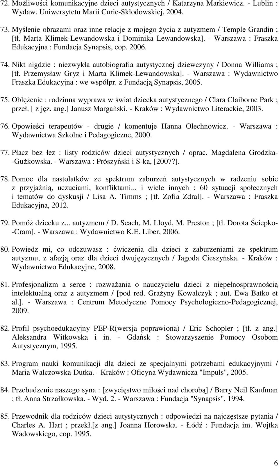 74. Nikt nigdzie : niezwykła autobiografia autystycznej dziewczyny / Donna Williams ; [tł. Przemysław Gryz i Marta Klimek-Lewandowska]. - Warszawa : Wydawnictwo Fraszka Edukacyjna : we współpr.