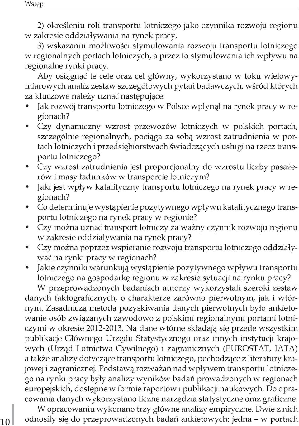 Aby osiągnąć te cele oraz cel główny, wykorzystano w toku wielowymiarowych analiz zestaw szczegółowych pytań badawczych, wśród których za kluczowe należy uznać następujące: Jak rozwój transportu