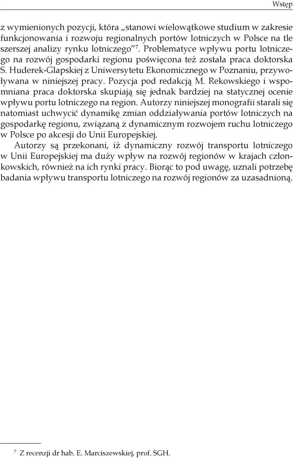 Pozycja pod redakcją M. Rekowskiego i wspomniana praca doktorska skupiają się jednak bardziej na statycznej ocenie wpływu portu lotniczego na region.