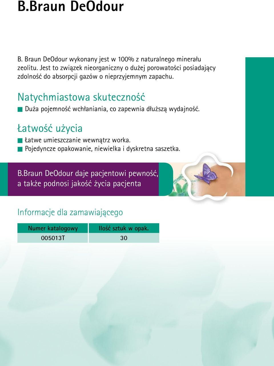 Natychmiastowa skuteczność n Duża pojemność wchłaniania, co zapewnia dłuższą wydajność. Łatwość użycia n Łatwe umieszczanie wewnątrz worka.