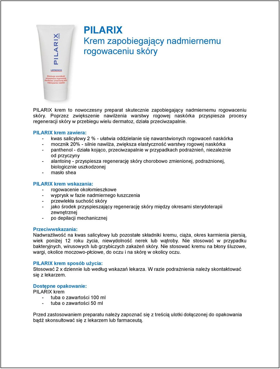 PILARIX krem zawiera: - kwas salicylowy 2 % - ułatwia oddzielanie się nawarstwionych rogowaceń naskórka - mocznik 20% - silnie nawilża, zwiększa elastyczność warstwy rogowej naskórka - panthenol -