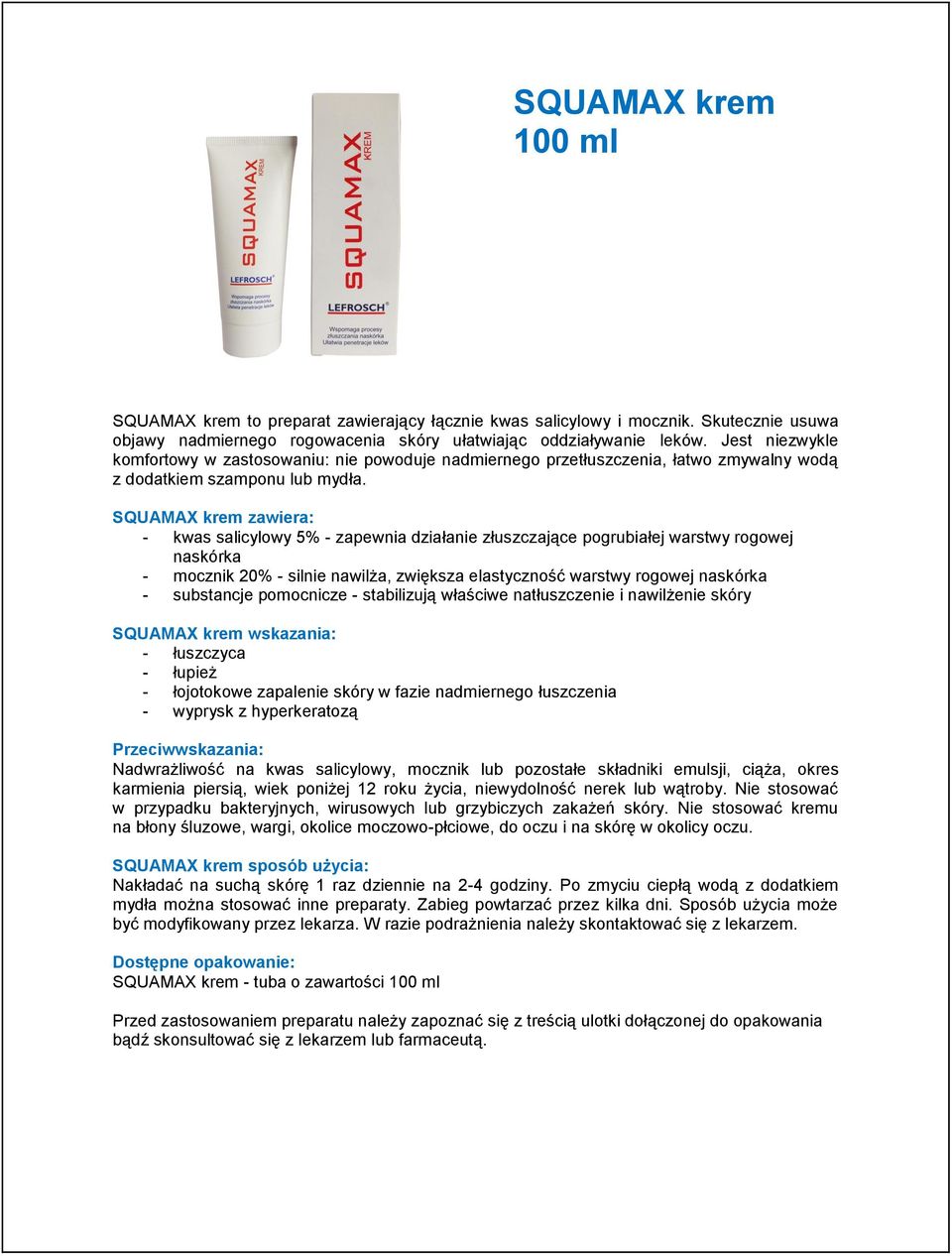SQUAMAX krem zawiera: - kwas salicylowy 5% - zapewnia działanie złuszczające pogrubiałej warstwy rogowej naskórka - mocznik 20% - silnie nawilża, zwiększa elastyczność warstwy rogowej naskórka -