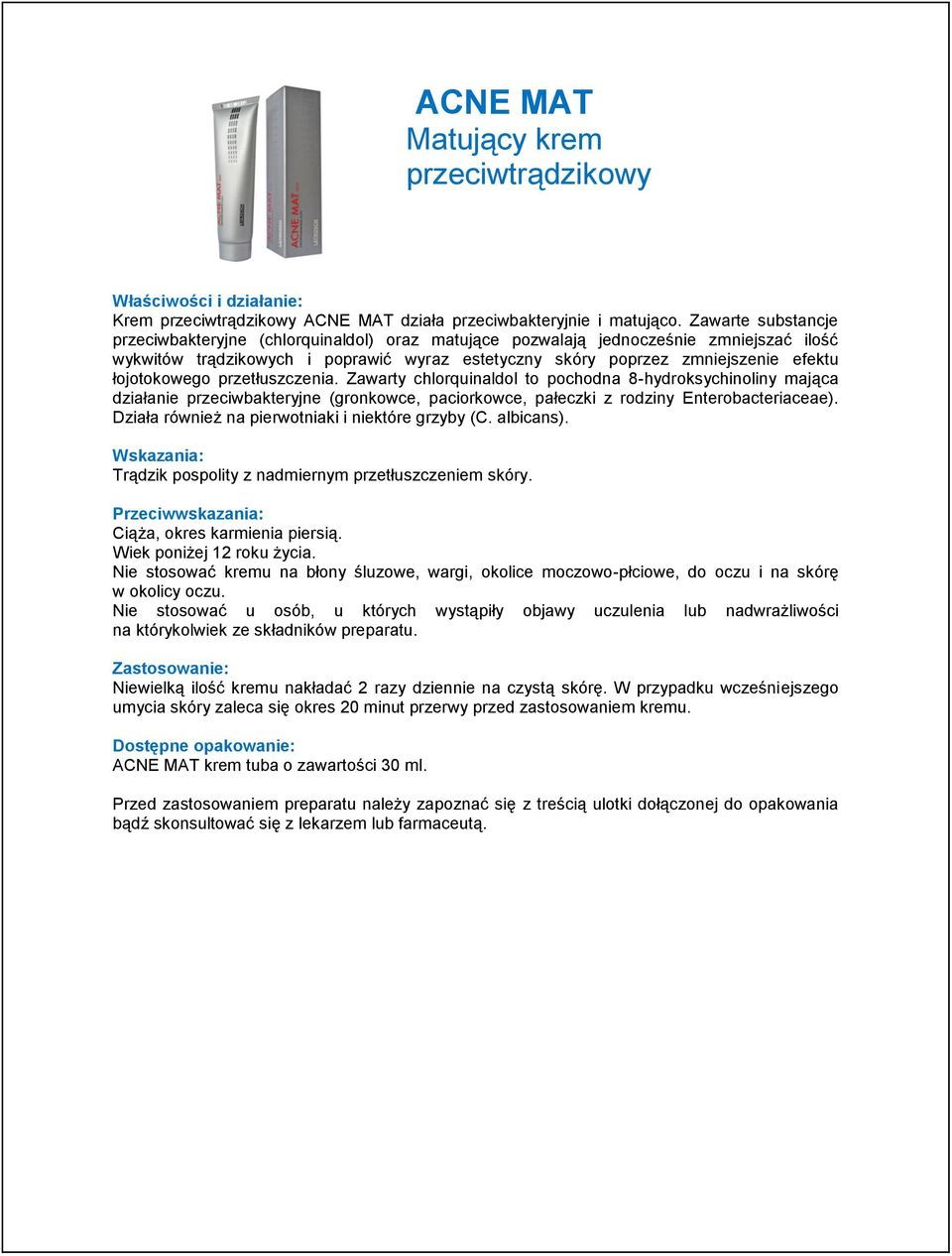 łojotokowego przetłuszczenia. Zawarty chlorquinaldol to pochodna 8-hydroksychinoliny mająca działanie przeciwbakteryjne (gronkowce, paciorkowce, pałeczki z rodziny Enterobacteriaceae).