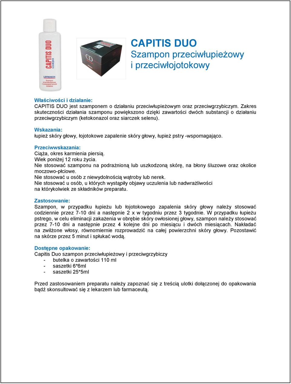 łupież skóry głowy, łojotokowe zapalenie skóry głowy, łupież pstry -wspomagająco. Ciąża, okres karmienia piersią. Wiek poniżej 12 roku życia.