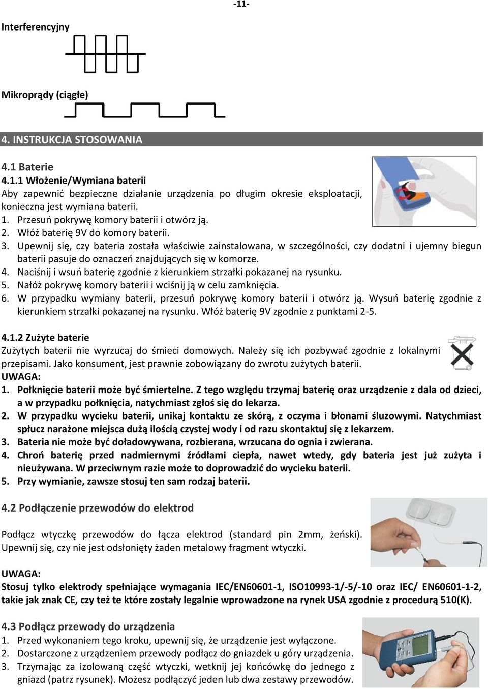 Upewnij się, czy bateria została właściwie zainstalowana, w szczególności, czy dodatni i ujemny biegun baterii pasuje do oznaczeń znajdujących się w komorze. 4.