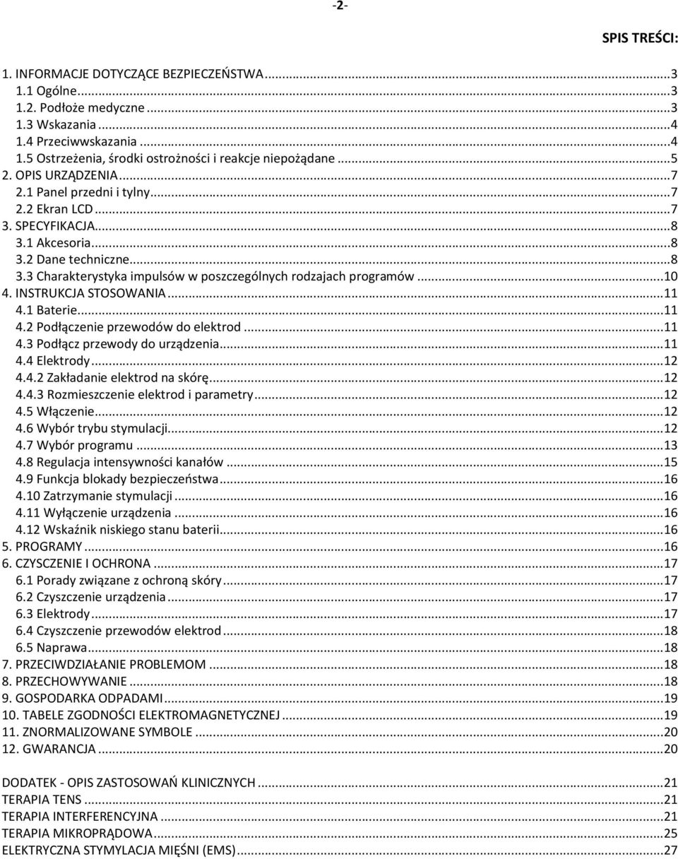..10 4. INSTRUKCJA STOSOWANIA...11 4.1 Baterie...11 4.2 Podłączenie przewodów do elektrod...11 4.3 Podłącz przewody do urządzenia...11 4.4 Elektrody...12 4.4.2 Zakładanie elektrod na skórę...12 4.4.3 Rozmieszczenie elektrod i parametry.