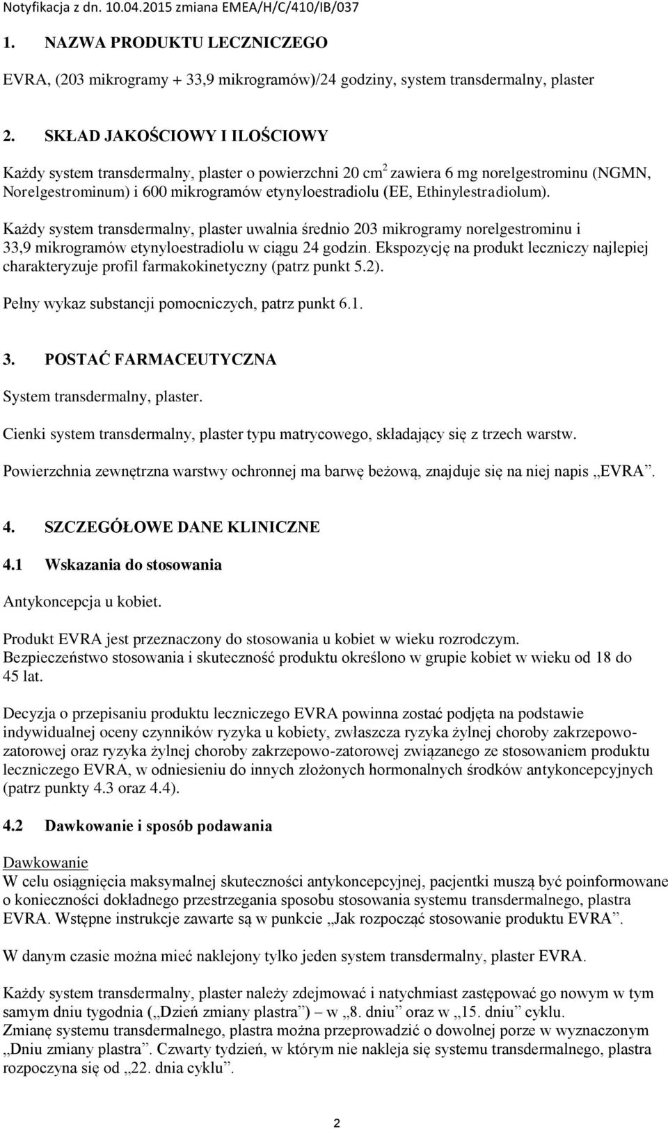 Ethinylestradiolum). Każdy system transdermalny, plaster uwalnia średnio 203 mikrogramy norelgestrominu i 33,9 mikrogramów etynyloestradiolu w ciągu 24 godzin.