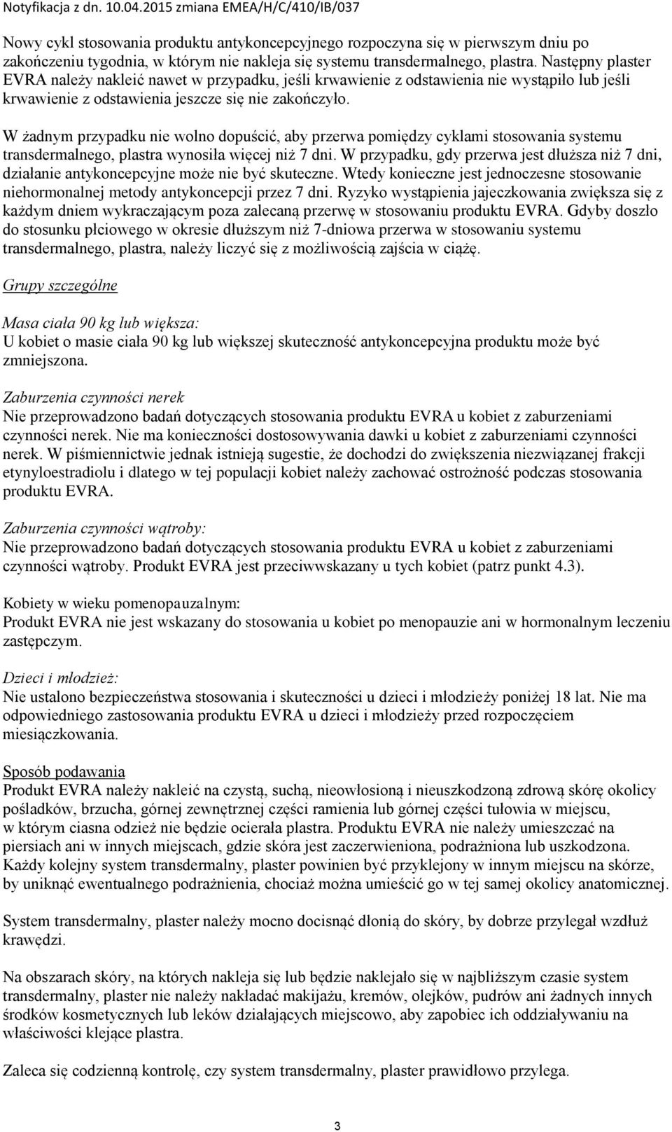 W żadnym przypadku nie wolno dopuścić, aby przerwa pomiędzy cyklami stosowania systemu transdermalnego, plastra wynosiła więcej niż 7 dni.