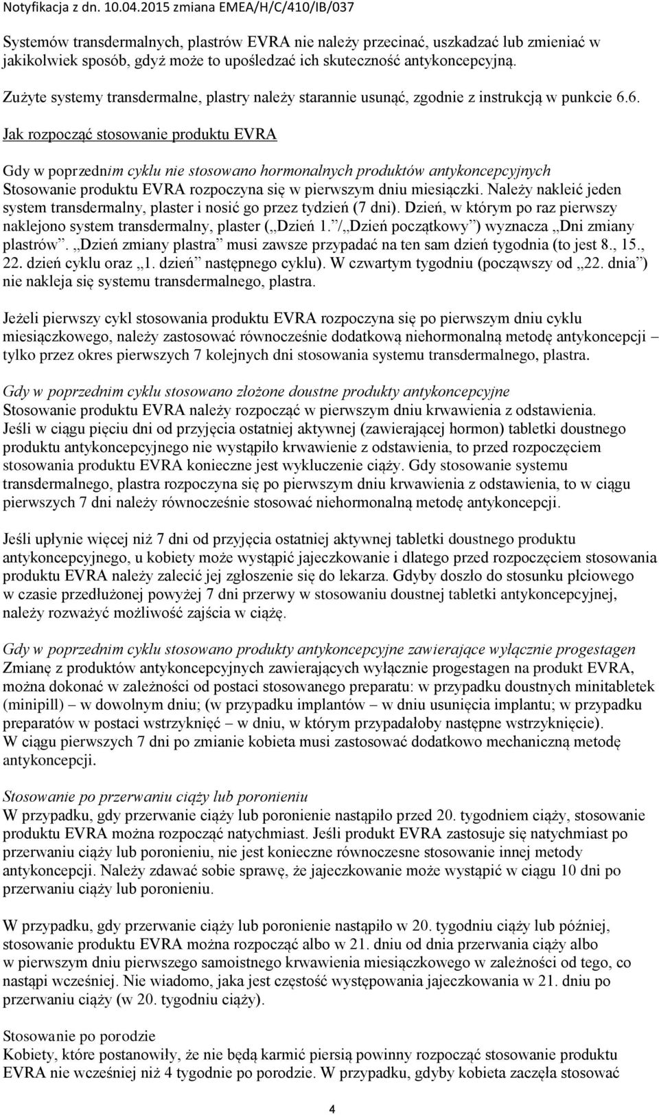 6. Jak rozpocząć stosowanie produktu EVRA Gdy w poprzednim cyklu nie stosowano hormonalnych produktów antykoncepcyjnych Stosowanie produktu EVRA rozpoczyna się w pierwszym dniu miesiączki.