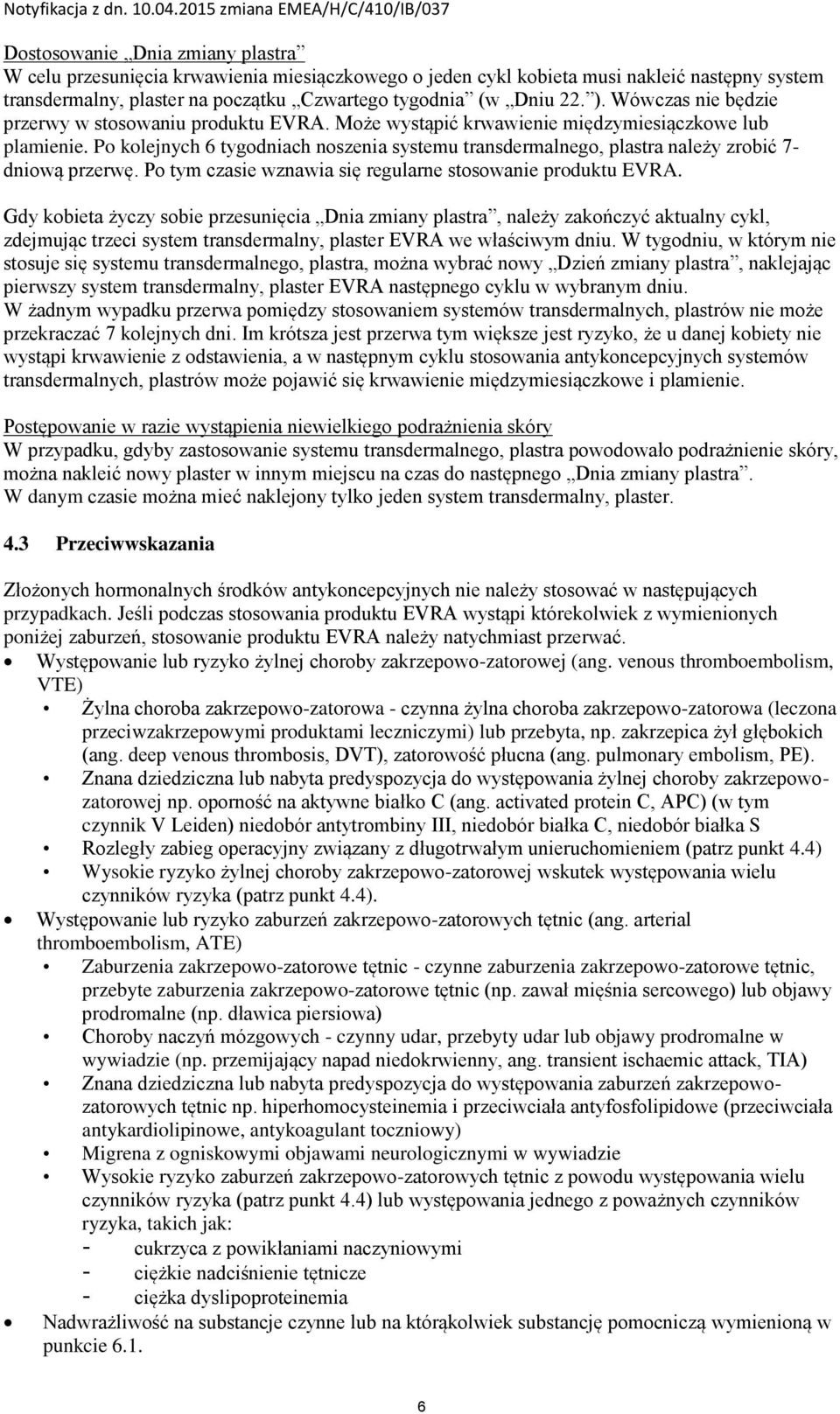 Po kolejnych 6 tygodniach noszenia systemu transdermalnego, plastra należy zrobić 7- dniową przerwę. Po tym czasie wznawia się regularne stosowanie produktu EVRA.