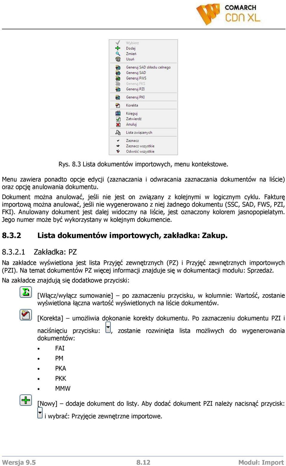 Anulowany dokument jest dalej widoczny na liście, jest oznaczony kolorem jasnopopielatym. Jego numer moŝe być wykorzystany w kolejnym dokumencie. 8.3.2 Lista dokumentów importowych, zakładka: Zakup.