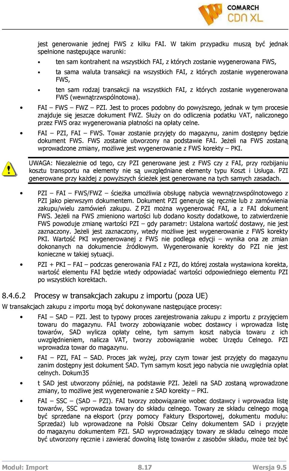 zostanie wygenerowana FWS, ten sam rodzaj transakcji na wszystkich FAI, z których zostanie wygenerowana FWS (wewnątrzwspólnotowa). FAI FWS FWZ PZI.