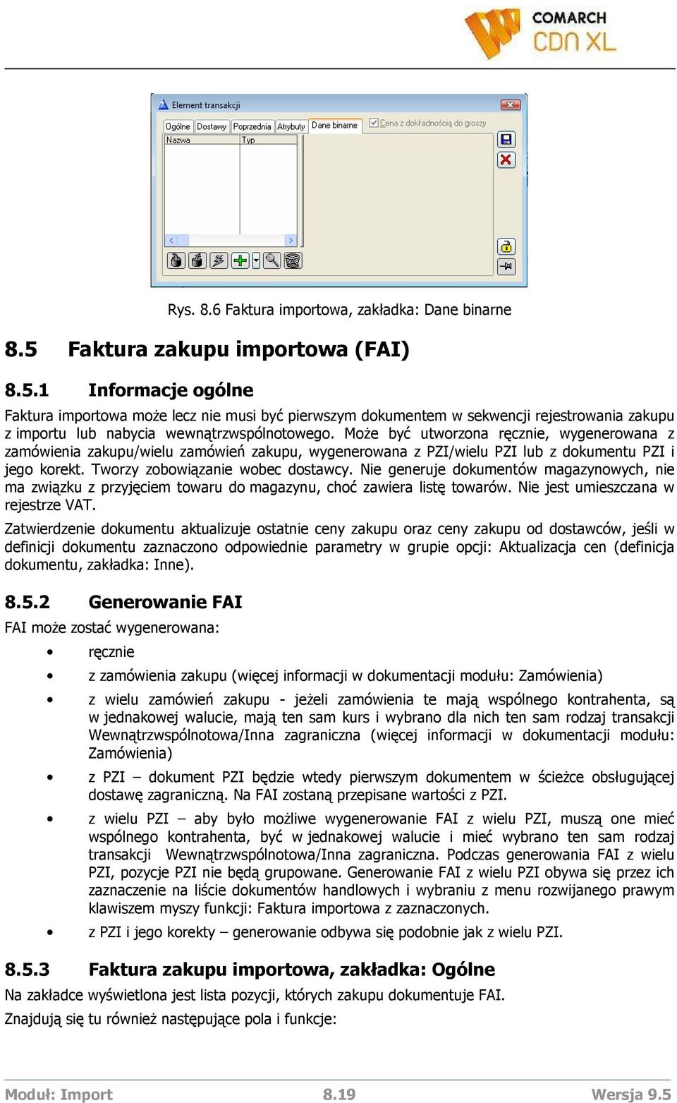 MoŜe być utworzona ręcznie, wygenerowana z zamówienia zakupu/wielu zamówień zakupu, wygenerowana z PZI/wielu PZI lub z dokumentu PZI i jego korekt. Tworzy zobowiązanie wobec dostawcy.