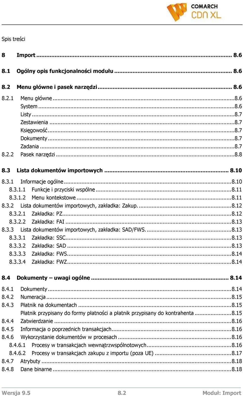 ..8.12 8.3.2.1 Zakładka: PZ...8.12 8.3.2.2 Zakładka: FAI...8.13 8.3.3 Lista dokumentów importowych, zakładka: SAD/FWS...8.13 8.3.3.1 Zakładka: SSC...8.13 8.3.3.2 Zakładka: SAD...8.13 8.3.3.3 Zakładka: FWS.