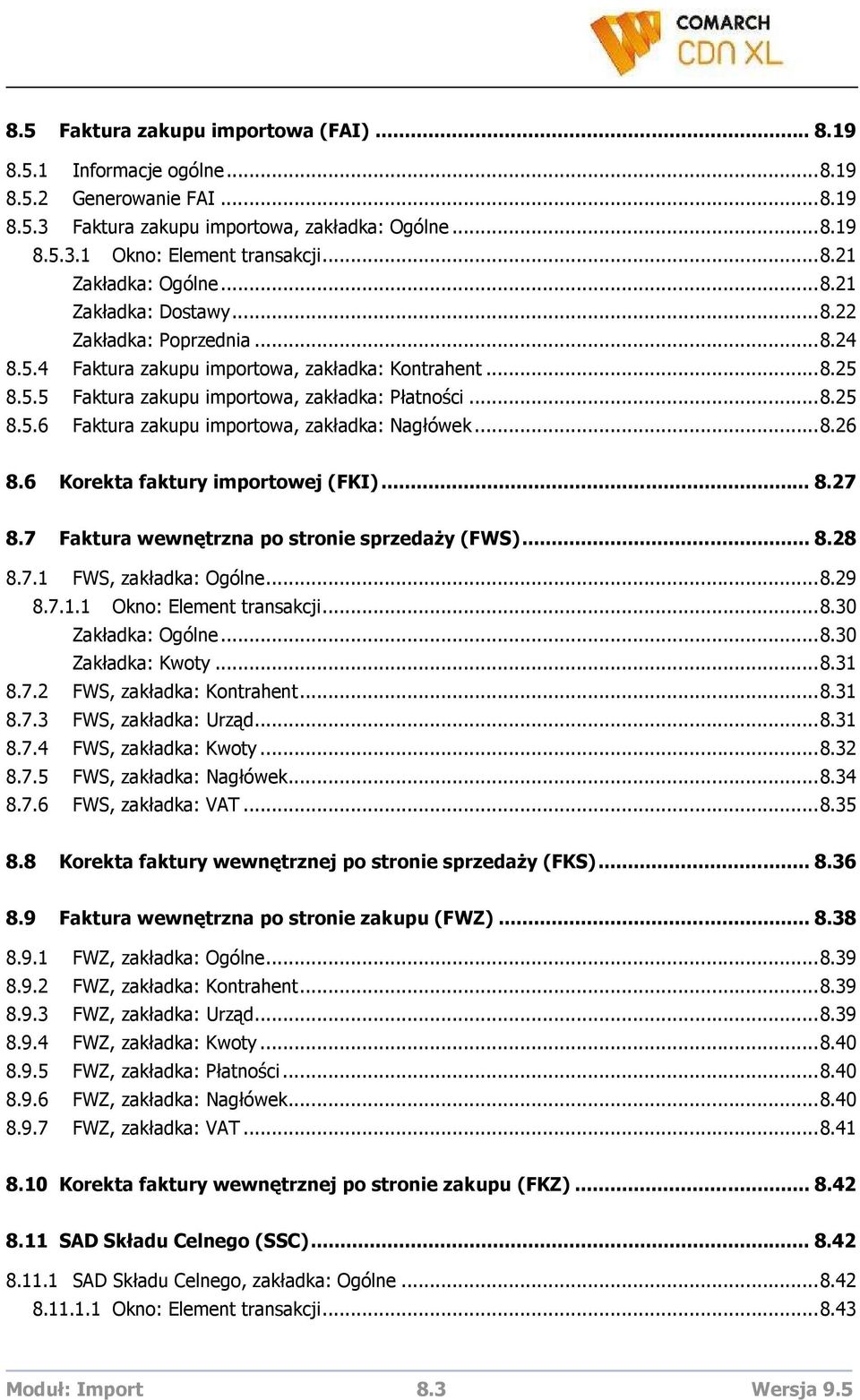 ..8.26 8.6 Korekta faktury importowej (FKI)... 8.27 8.7 Faktura wewnętrzna po stronie sprzedaŝy (FWS)... 8.28 8.7.1 FWS, zakładka: Ogólne...8.29 8.7.1.1 Okno: Element transakcji...8.30 Zakładka: Ogólne.