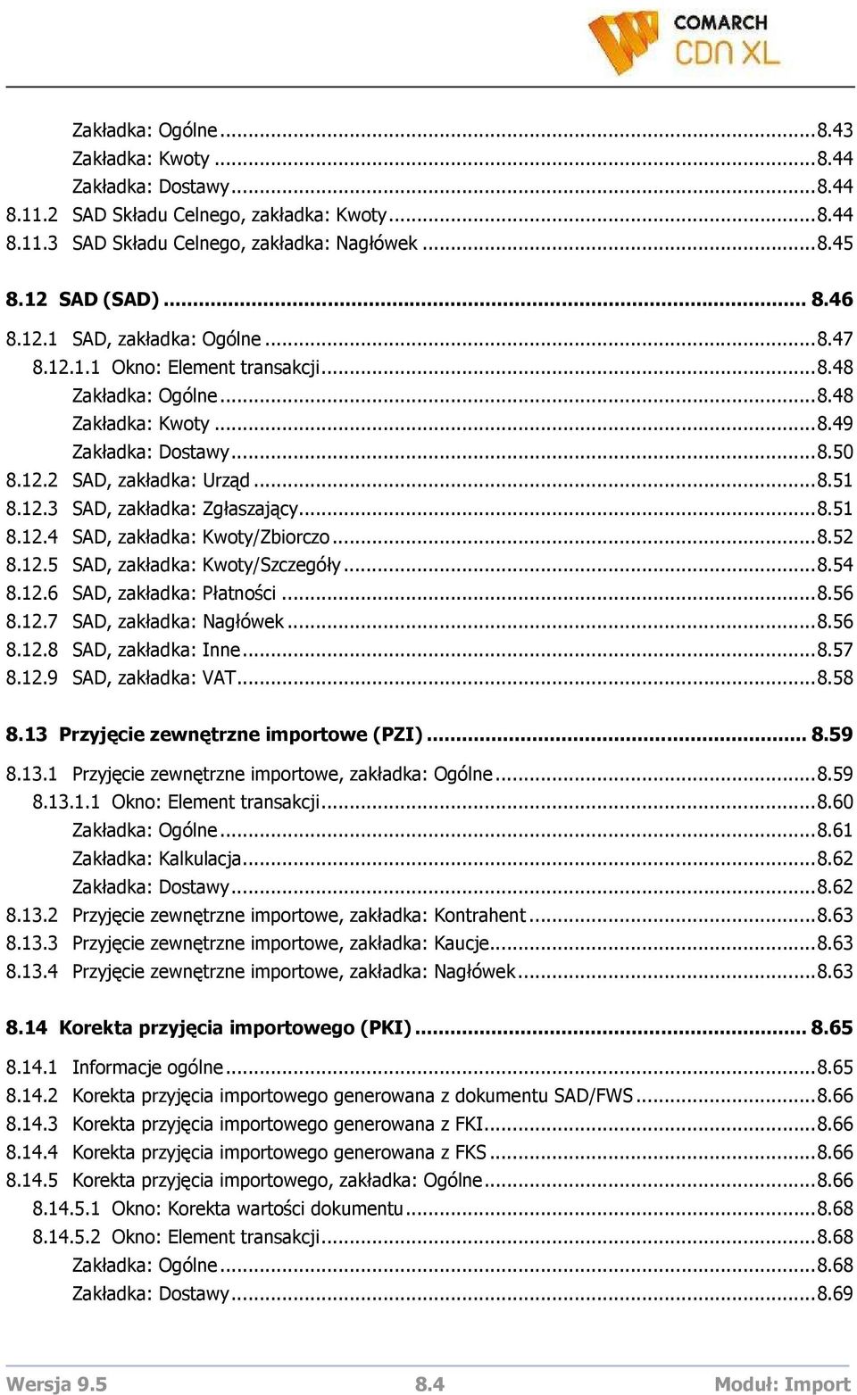 ..8.51 8.12.4 SAD, zakładka: Kwoty/Zbiorczo...8.52 8.12.5 SAD, zakładka: Kwoty/Szczegóły...8.54 8.12.6 SAD, zakładka: Płatności...8.56 8.12.7 SAD, zakładka: Nagłówek...8.56 8.12.8 SAD, zakładka: Inne.