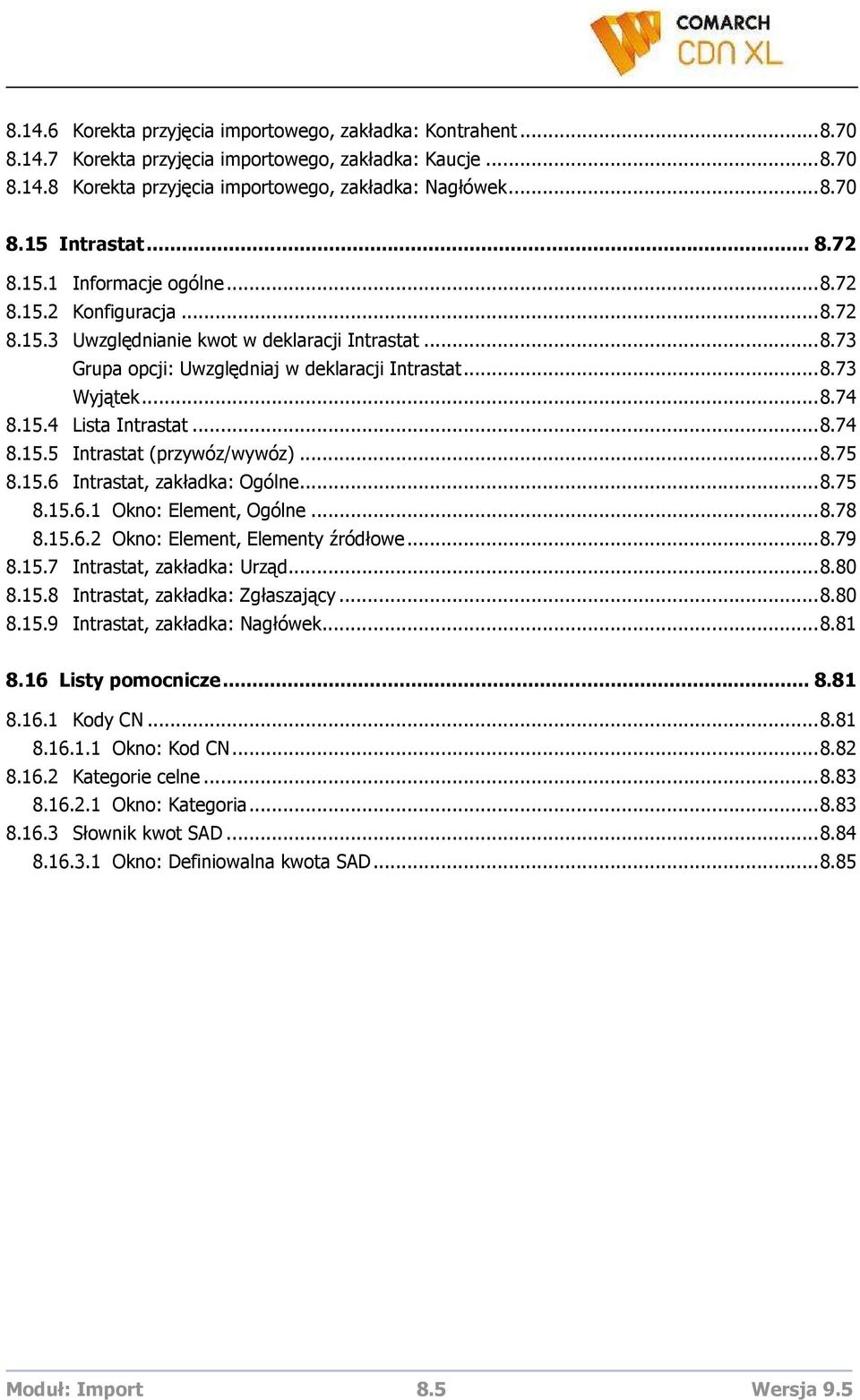 ..8.74 8.15.5 Intrastat (przywóz/wywóz)...8.75 8.15.6 Intrastat, zakładka: Ogólne...8.75 8.15.6.1 Okno: Element, Ogólne...8.78 8.15.6.2 Okno: Element, Elementy źródłowe...8.79 8.15.7 Intrastat, zakładka: Urząd.