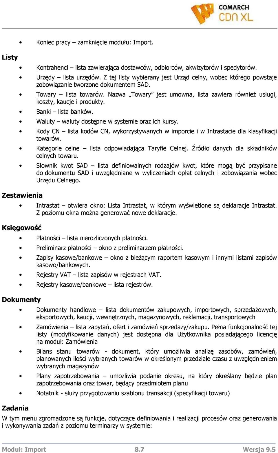 Nazwa Towary jest umowna, lista zawiera równieŝ usługi, koszty, kaucje i produkty. Banki lista banków. Waluty waluty dostępne w systemie oraz ich kursy.