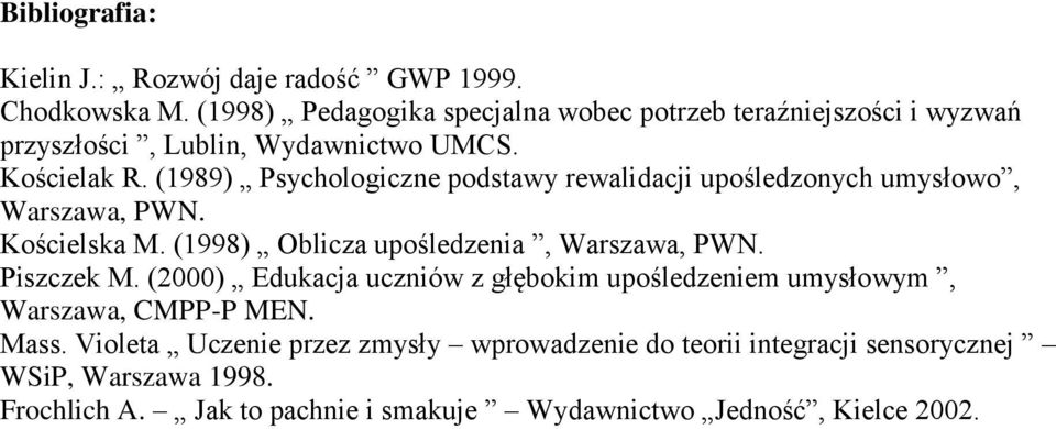 (1989) Psychologiczne podstawy rewalidacji upośledzonych umysłowo, Warszawa, PWN. Kościelska M. (1998) Oblicza upośledzenia, Warszawa, PWN.