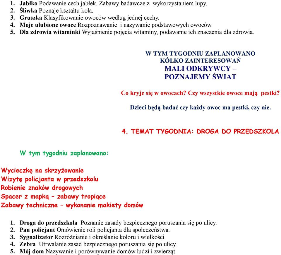 W TYM TYGODNIU ZAPLANOWANO KÓŁKO ZAINTERESOWAŃ MALI ODKRYWCY POZNAJEMY ŚWIAT Co kryje się w owocach? Czy wszystkie owoce mają pestki? Dzieci będą badać czy każdy owoc ma pestki, czy nie.