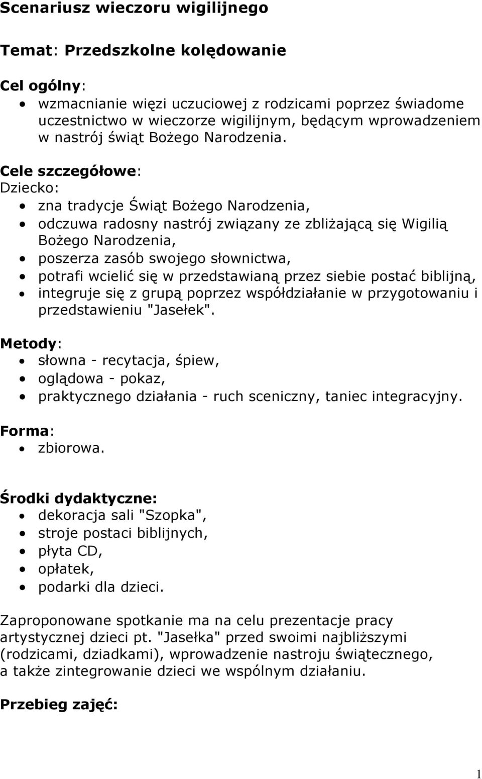 Cele szczegółowe: Dziecko: zna tradycje Świąt Bożego Narodzenia, odczuwa radosny nastrój związany ze zbliżającą się Wigilią Bożego Narodzenia, poszerza zasób swojego słownictwa, potrafi wcielić się w