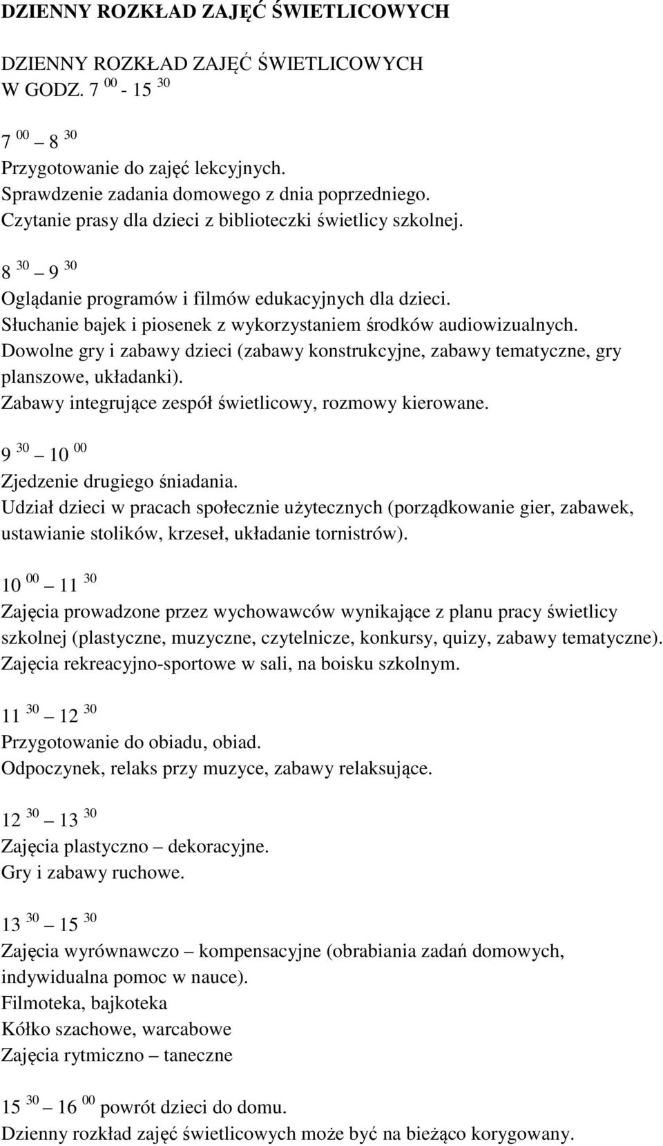 Dowolne gry i zabawy dzieci (zabawy konstrukcyjne, zabawy tematyczne, gry planszowe, układanki). Zabawy integrujące zespół świetlicowy, rozmowy kierowane. 9 30 10 00 Zjedzenie drugiego śniadania.