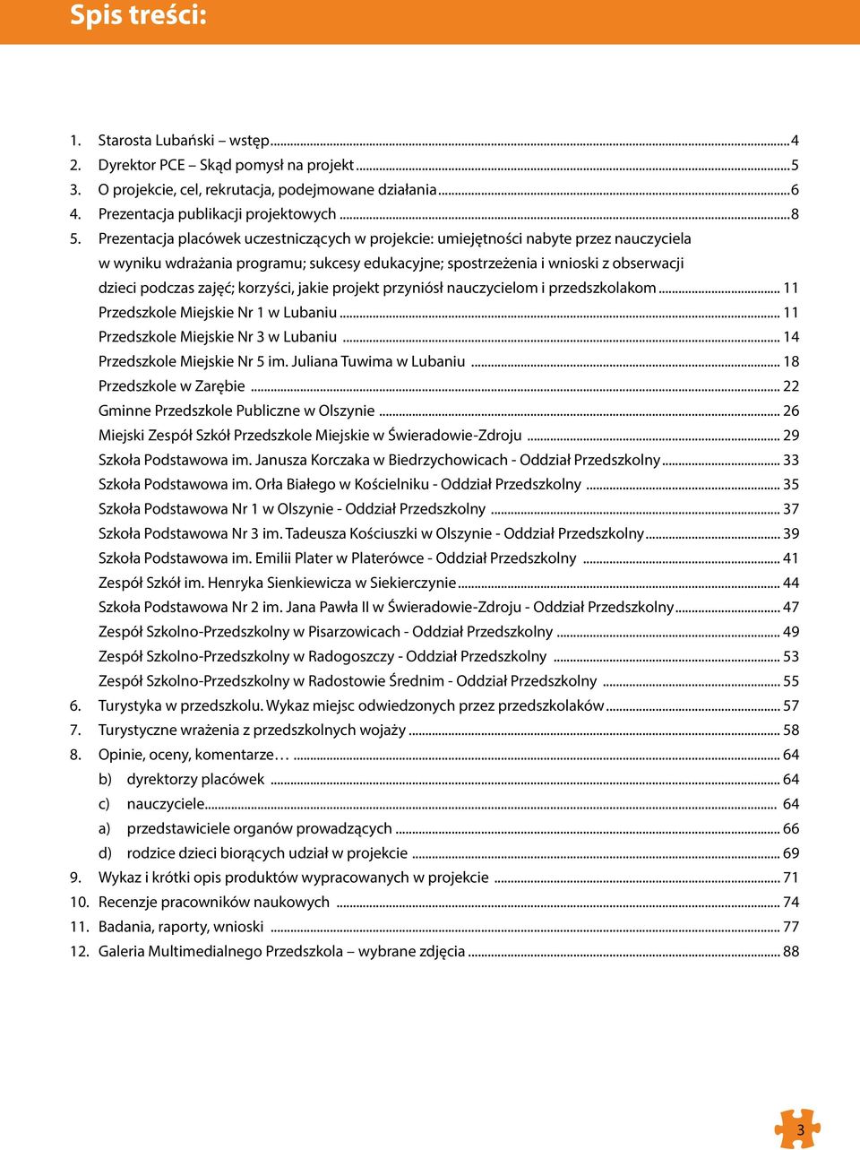 korzyści, jakie projekt przyniósł nauczycielom i przedszkolakom... 11 Przedszkole Miejskie Nr 1 w Lubaniu... 11 Przedszkole Miejskie Nr 3 w Lubaniu... 14 Przedszkole Miejskie Nr 5 im.