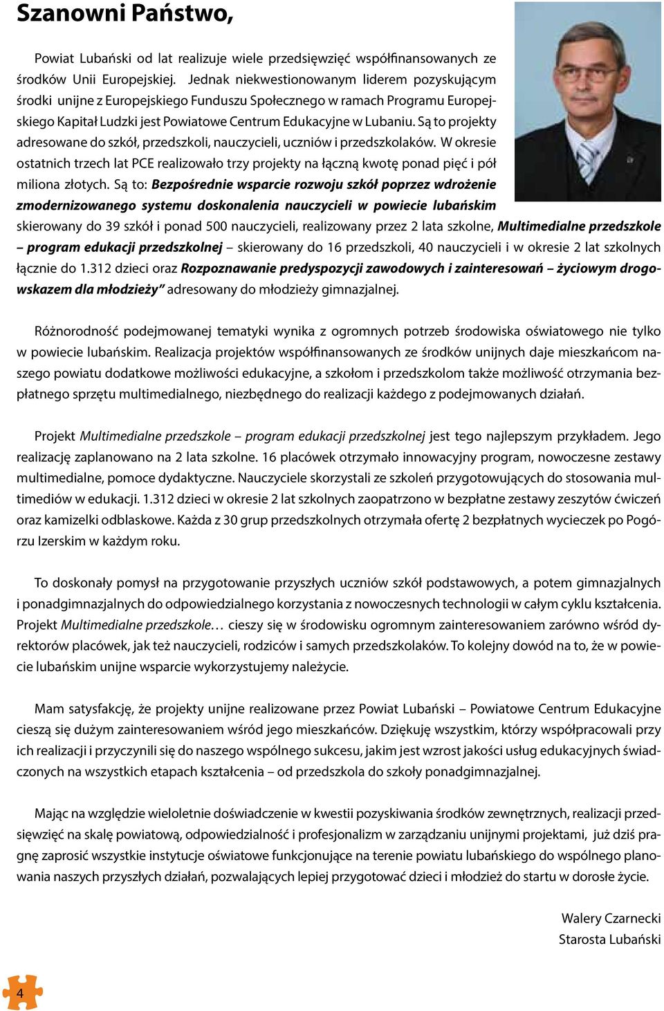 Są to projekty adresowane do szkół, przedszkoli, nauczycieli, uczniów i przedszkolaków. W okresie ostatnich trzech lat PCE realizowało trzy projekty na łączną kwotę ponad pięć i pół miliona złotych.